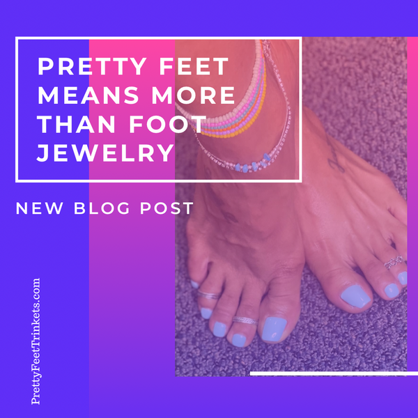 Having Pretty Feet Means So Much More Than Foot Jewelry